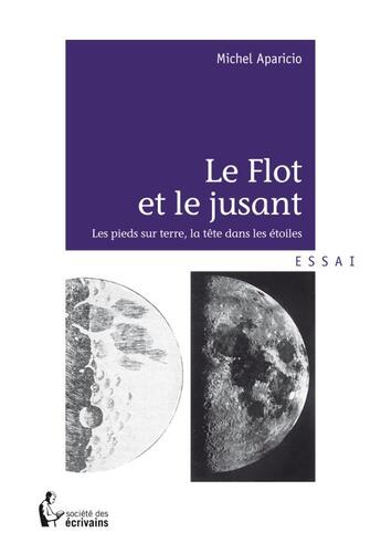 Couverture du livre « Le flot et le jusant ; les pieds sur terre, la tête dans les étoiles » de Michel Aparicio aux éditions Societe Des Ecrivains