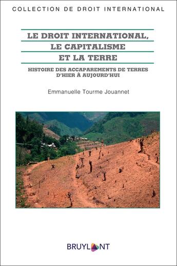 Couverture du livre « Le droit international, le capitalisme et la terre : histoire des accaparements de terres d'hier à aujourd'hui » de Emmanuelle Tourme-Jouannet aux éditions Bruylant