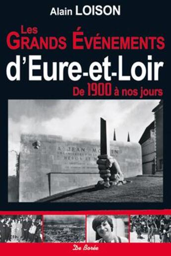 Couverture du livre « Les grands événements d'Eure-et-Loir de 1900 à nos jours » de Alain Loison aux éditions De Boree