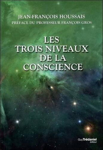 Couverture du livre « Les trois niveaux de la conscience » de Jean Francois Houssais aux éditions Guy Trédaniel