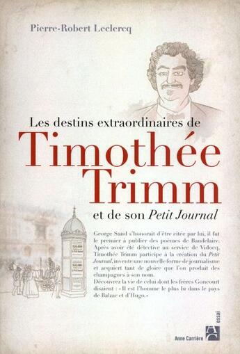 Couverture du livre « Les destins extraordinaires de Timothée Trimm et de son petit journal » de Pierre-Robert Leclercq aux éditions Anne Carriere