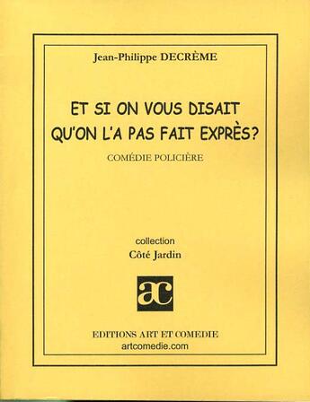 Couverture du livre « Et si on vous disait qu'on l'a pas fait exprès ? » de Jean-Philippe Decreme aux éditions Art Et Comedie