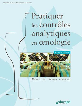 Couverture du livre « Pratiquer les contrôles analytiques en oenologie ; manuel de travaux pratiques ; édition 2017 » de Chantal Bonder et Raymond Silvestre aux éditions Educagri