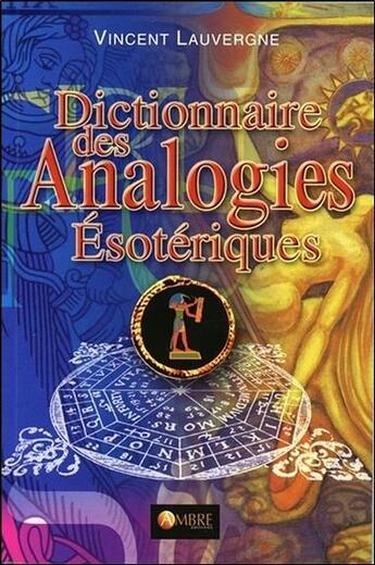Couverture du livre « Dictionnaire des analogies ésotériques » de Vincent Lauvergne aux éditions Ambre