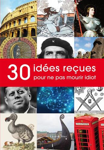 Couverture du livre « 30 idées reçues pour ne pas mourir idiot » de  aux éditions Le Cavalier Bleu