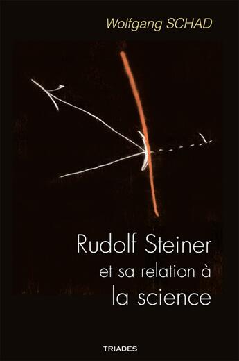 Couverture du livre « Rudolf Steiner et sa relation à la science » de Wolfgang Schad aux éditions Triades