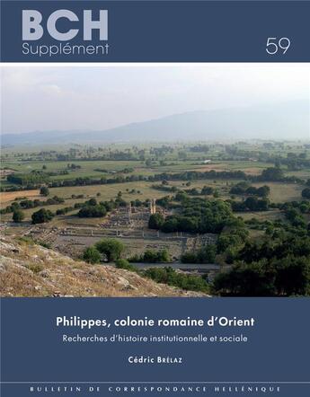 Couverture du livre « Philippes, colonie romaine d'Orient ; recherches d'histoire institutionnelle et sociale » de Cedric Brelaz aux éditions Ecole Francaise D'athenes