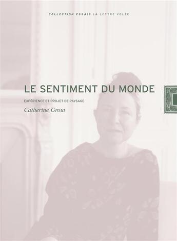 Couverture du livre « Le sentiment du monde ; expérience et project de paysage » de Catherine Grout aux éditions Lettre Volee