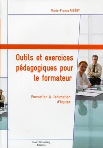 Couverture du livre « Outils et exercices pédagogiques pour le formateur ; formation à l'animation d'équipe » de Marie-France Ribery aux éditions Eyrolles