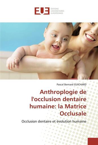 Couverture du livre « Anthroplogie de l'occlusion dentaire humaine: la matrice occlusale » de Pascal Guichard aux éditions Editions Universitaires Europeennes