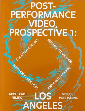 Couverture du livre « Post-performance video, prospective t.1 -: Los Angeles » de Marie De Brugerolle aux éditions Mousse Publishing