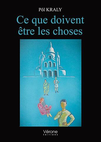 Couverture du livre « Ce que doivent être les choses » de Pol Kraly aux éditions Verone