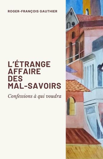 Couverture du livre « L'Étrange Affaire des mal-savoirs : Confessions à qui voudra » de Roger-Francois Gauthier aux éditions Librinova