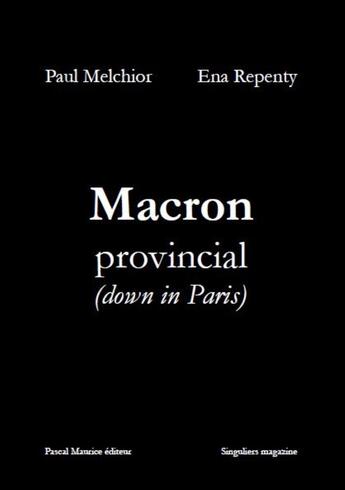 Couverture du livre « Macron provincial : Down in Paris ; French populist » de Paul Melchior et Ena Repenty aux éditions Maurice Pascal