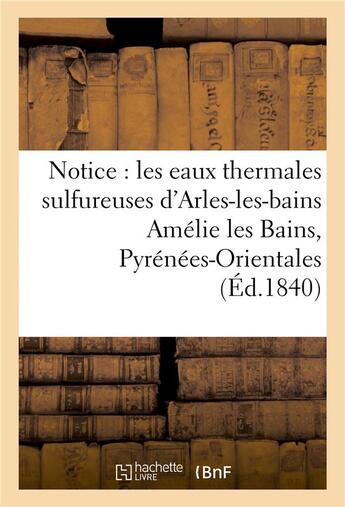 Couverture du livre « Notice sur les eaux thermales sulfureuses d'arles-les-bains amelie les bains, pyrenees-orientales » de  aux éditions Hachette Bnf