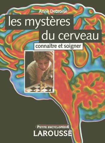 Couverture du livre « Les Mysteres Du Cerveau ; Connaitre Et Soigner » de Anne Debroise aux éditions Larousse