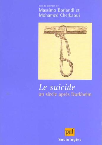 Couverture du livre « Le suicide, un siècle après Durkheim » de Massimo Borlandi et Mohamed Cherkaoui aux éditions Puf