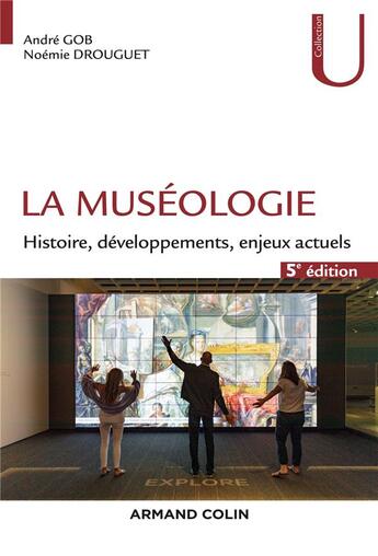 Couverture du livre « La muséologie : histoire, développements, enjeux actuels (5e édition) » de Andre Gob et Noemie Drouguet aux éditions Armand Colin