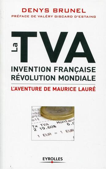 Couverture du livre « La TVA ; invention française, révolution mondiale ; l'aventure de Maurice Lauré » de Denys Brunel aux éditions Eyrolles