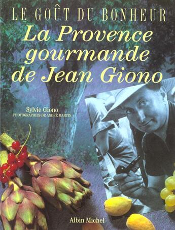 Couverture du livre « Le goût du bonheur ; la Provence gourmande de Jean Giono » de Sylvie Giono et Andre Martin aux éditions Albin Michel