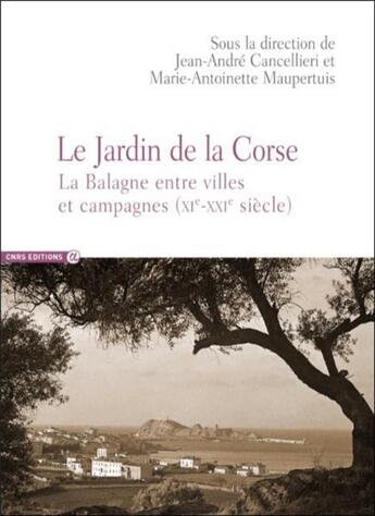 Couverture du livre « Le Jardin de la Corse ; la Balagne entre villes et campagnes (XIe-XXIe siècle) » de Marie-Antoinette Maupertuis et Jean-Andre Cancellieri aux éditions Cnrs