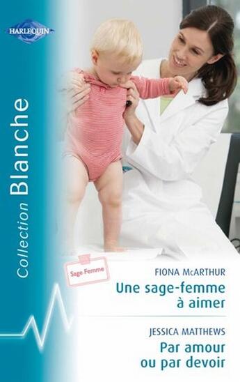 Couverture du livre « Une sage-femme à aimer ; par amour ou par devoir » de Jessica Matthews et Fiona Mcarthur aux éditions Harlequin