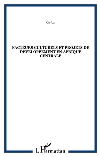 Couverture du livre « Facteurs culturels et projets de developpement en afrique centrale » de Ciciba aux éditions Editions L'harmattan