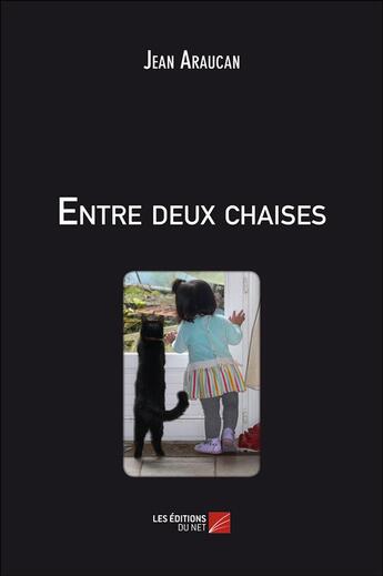 Couverture du livre « Entre deux chaises » de Jean Araucan aux éditions Editions Du Net