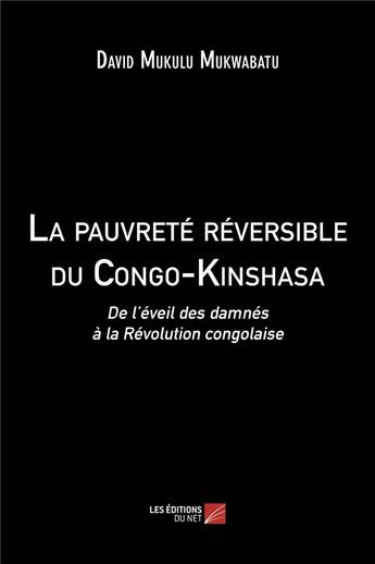 Couverture du livre « La pauvreté réversible du Congo-Kinshasa ; de l'éveil des damnés à la Révolution congolaise » de David Mukulu Mukwabatu aux éditions Editions Du Net