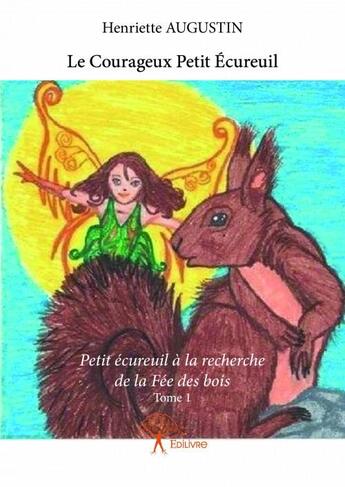 Couverture du livre « Le courageux petit écureuil Tome 1 » de Henriette Augustin aux éditions Edilivre