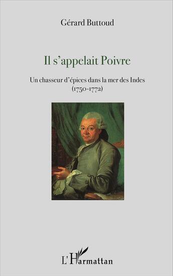 Couverture du livre « Il s'appelait Poivre ; un chasseur d'épices dans la mer des Indes (1750-1772) » de Gerard Buttoud aux éditions L'harmattan