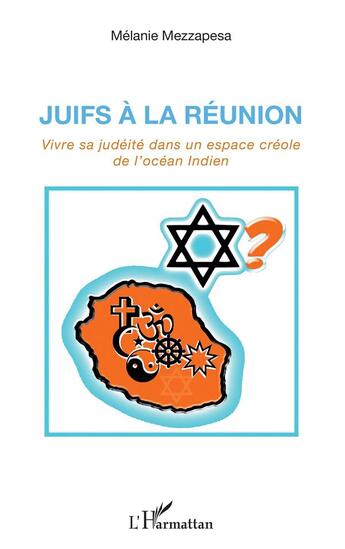 Couverture du livre « Juifs à la Réunion ; vivre sa judéité dans un espace créole de l'Océan indien » de Melanie Mezzapesa aux éditions L'harmattan