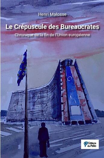 Couverture du livre « Le crépuscule des bureaucrates ; chronique de la fin de l'Union européenne » de Henri Malosse aux éditions Du Palio