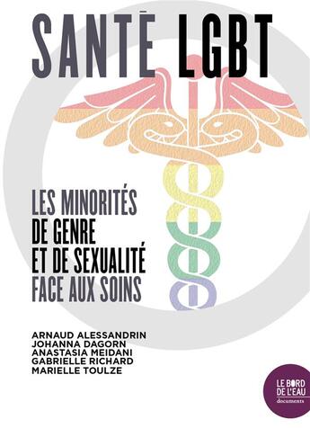 Couverture du livre « Sante LGBT ; les minorités de genre et de sexualité face aux soins » de Arnaud Alessandrin et Gabrielle Richard et Johanna Dagorn et Anastasia Meidani et Marielle Toulze aux éditions Bord De L'eau