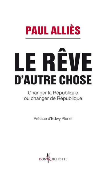 Couverture du livre « Le rêve d'autre chose ; changer la République ou changer de République ? » de Paul Allies aux éditions Don Quichotte