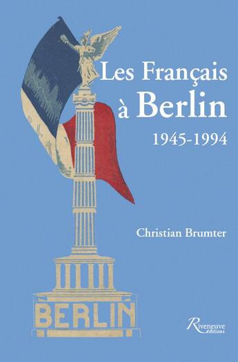 Couverture du livre « Les français à Berlin ;1944-1994 » de Christian Brumter aux éditions Riveneuve