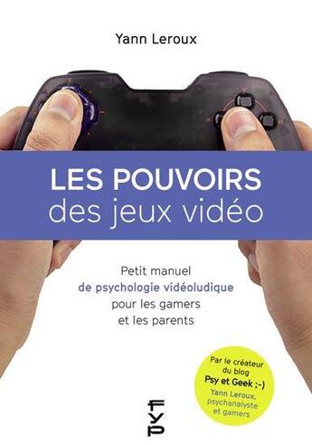 Couverture du livre « Les pouvoirs des jeux video ; petit manuel de psychologie viéoludique pour les gamers et les parents » de Yann Leroux aux éditions Fyp