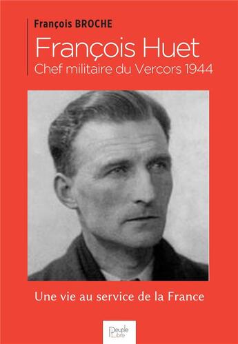 Couverture du livre « François Huet, chef militaire du Vercors 1944 ; une vie au service de la France » de Francois Broche aux éditions Peuple Libre