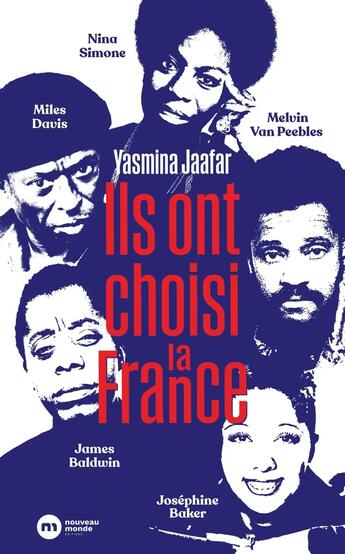 Couverture du livre « Ils ont choisi la France : James Baldwin, Nina Simone, Miles Davis, Melvin van Peebles et Joséphine Baker » de Yasmina Jaafar aux éditions Nouveau Monde