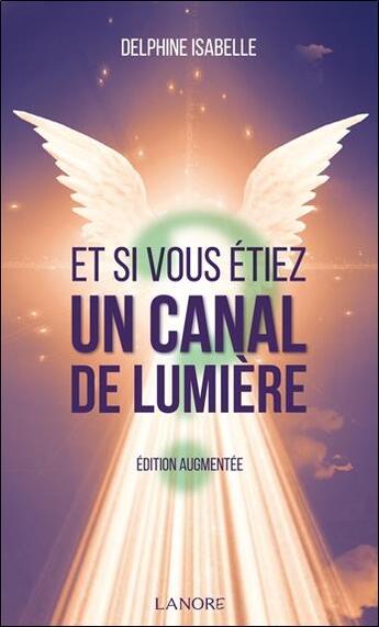 Couverture du livre « Et si vous étiez un canal de lumière » de Delphine Isabelle aux éditions Lanore