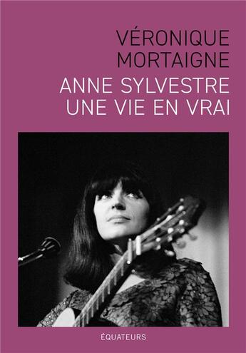 Couverture du livre « Anne Sylvestre, une vie en vrai » de Veronique Mortaigne aux éditions Des Equateurs