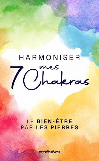 Couverture du livre « Harmoniser mes 7 chakras : le bien-être par les pierres » de  aux éditions Mercileslivres