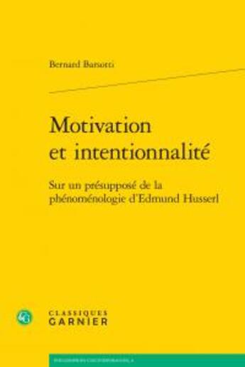 Couverture du livre « Motivation et intentionnalité ; sur un présupposé de la phénoménologie d'Edmund Husserl » de Bernard Barsotti aux éditions Classiques Garnier