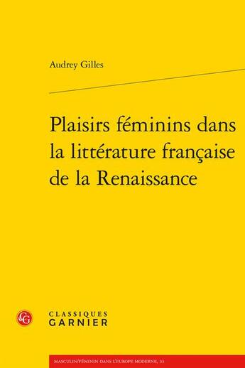 Couverture du livre « Plaisirs féminins dans la littérature française de la Renaissance » de Audrey Gilles aux éditions Classiques Garnier