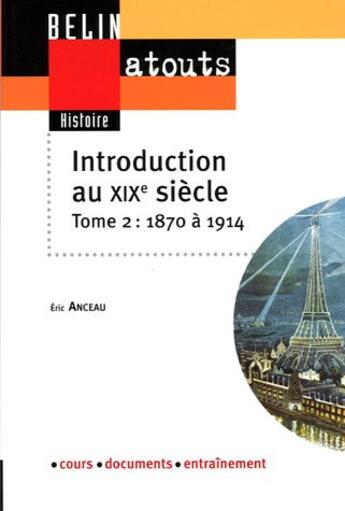 Couverture du livre « Introduction au xixe siecle. tome 2 : 1870 a 1914 » de Eric Anceau aux éditions Belin Education