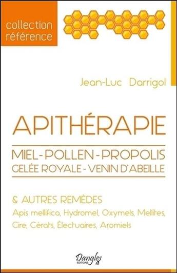 Couverture du livre « Apitherapie ; miel - pollen - propolis - gelée royale - venin d'abeilles & autres remèdes » de Jean-Luc Darrigol aux éditions Dangles