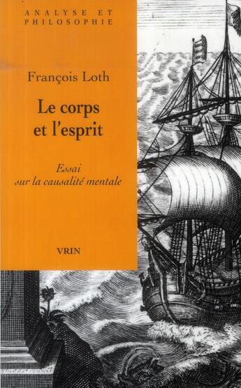 Couverture du livre « Le corps et l'esprit ; essai sur la causalité mentale » de Francois Loth aux éditions Vrin