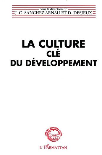 Couverture du livre « La culture clé du développement » de Desjeux Dominique et Juan Carlos Sanchez-Arnau aux éditions L'harmattan