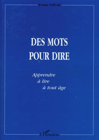 Couverture du livre « Des mots pour dire ; apprendre à lire à tout âge » de Yvette Vocat aux éditions L'harmattan