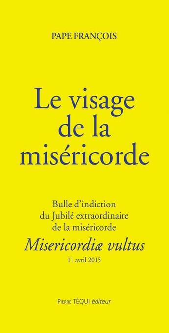 Couverture du livre « Le visage de la miséricorde ; bulle d'indiction du Jubilé extraordinaire de la miséricorde ; misericordiæ vultus » de Pape Francois aux éditions Tequi